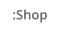 :Shop